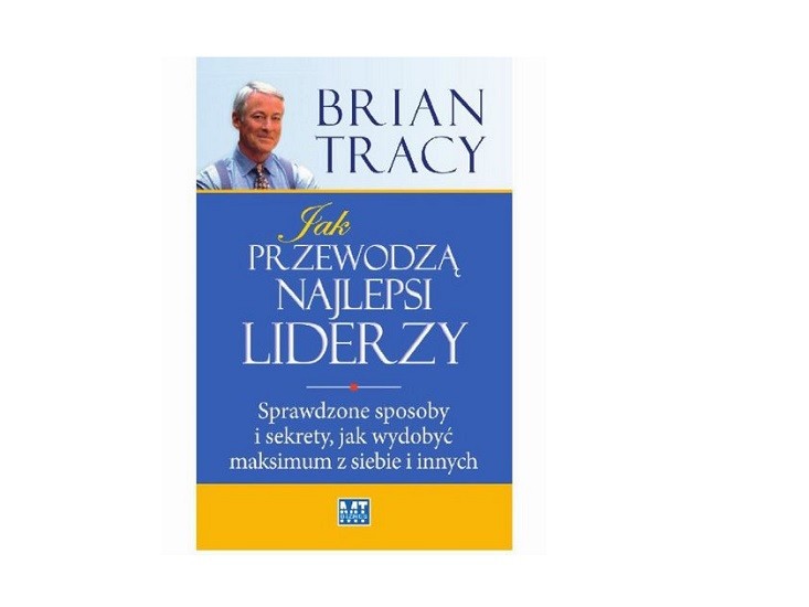 Brian Tracy – Jak przewodzą najlepsi liderzy